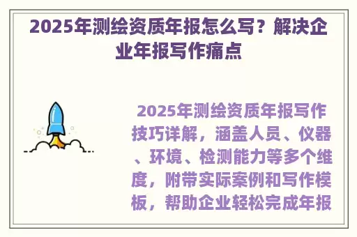 2025年测绘资质年报怎么写？解决企业年报写作痛点