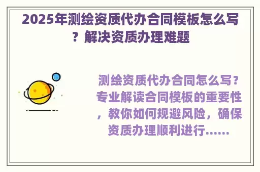 2025年测绘资质代办合同模板怎么写？解决资质办理难题