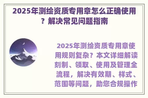 2025年测绘资质专用章怎么正确使用？解决常见问题指南
