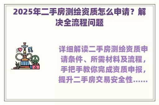 2025年二手房测绘资质怎么申请？解决全流程问题