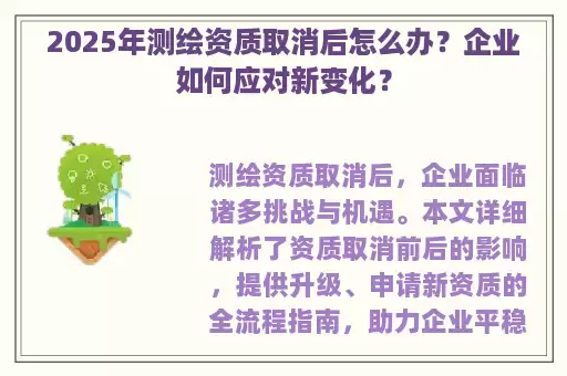 2025年测绘资质取消后怎么办？企业如何应对新变化？