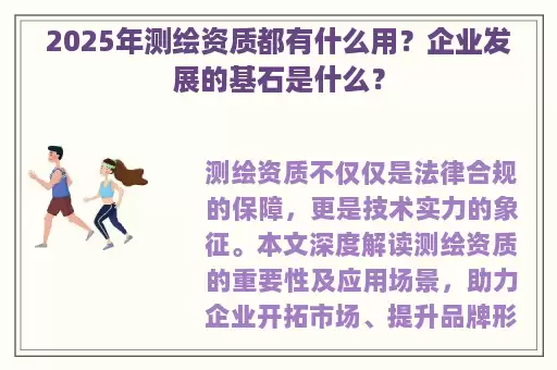 2025年测绘资质都有什么用？企业发展的基石是什么？