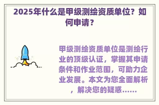 2025年什么是甲级测绘资质单位？如何申请？
