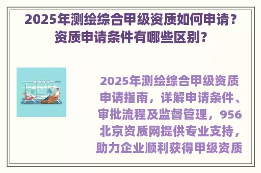 2025年测绘综合甲级资质如何申请？资质申请条件有哪些区别？