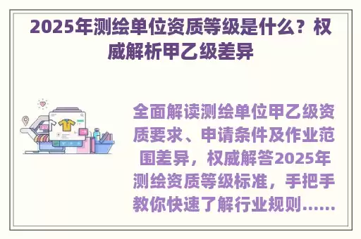 2025年测绘单位资质等级是什么？权威解析甲乙级差异