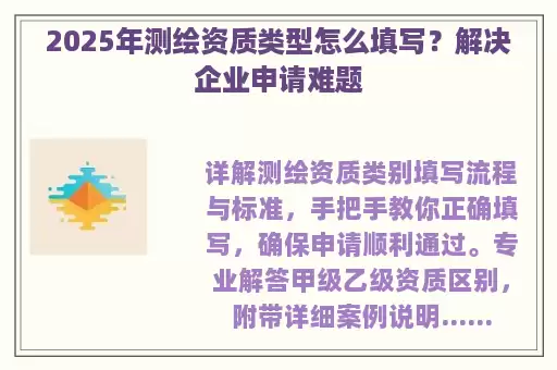 2025年测绘资质类型怎么填写？解决企业申请难题