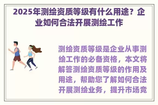 2025年测绘资质等级有什么用途?企业如何合法开展测绘工作