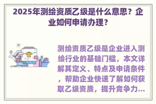 2025年测绘资质乙级是什么意思？企业如何申请办理？