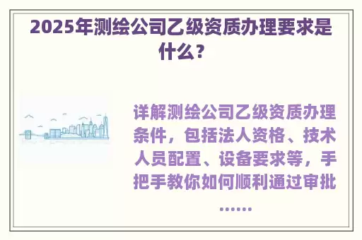 2025年测绘公司乙级资质办理要求是什么？