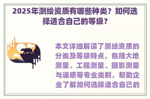 2025年测绘资质有哪些种类？如何选择适合自己的等级？