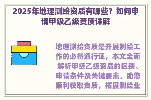 2025年地理测绘资质有哪些?如何申请甲级乙级资质详解