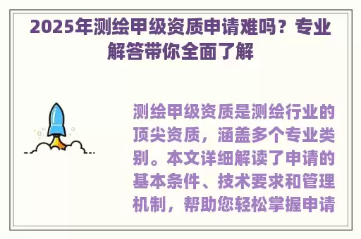 2025年测绘甲级资质申请难吗？专业解答带你全面了解