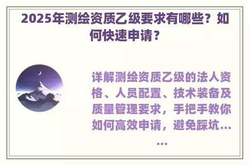 2025年测绘资质乙级要求有哪些？如何快速申请？