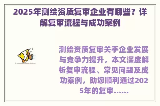 2025年测绘资质复审企业有哪些？详解复审流程与成功案例