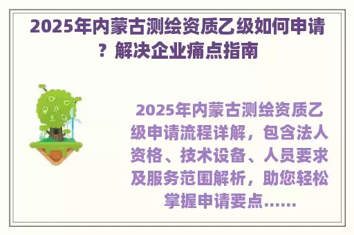 2025年内蒙古测绘资质乙级如何申请？解决企业痛点指南