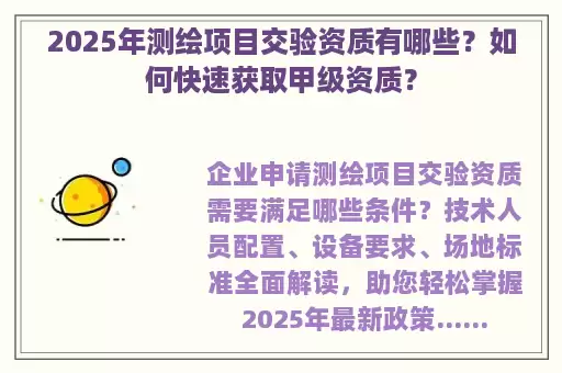 2025年测绘项目交验资质有哪些？如何快速获取甲级资质？