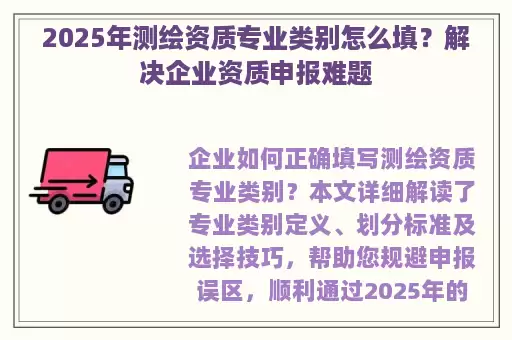 2025年测绘资质专业类别怎么填？解决企业资质申报难题