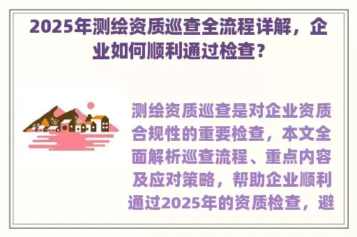 2025年测绘资质巡查全流程详解，企业如何顺利通过检查？