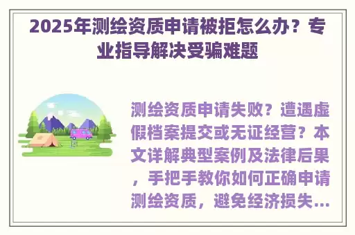 2025年测绘资质申请被拒怎么办？专业指导解决受骗难题